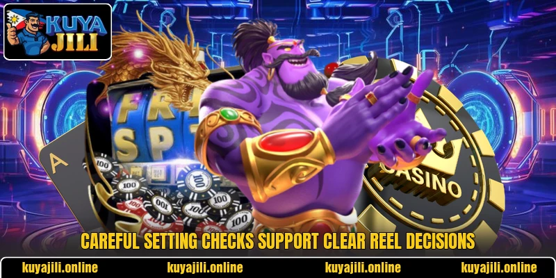 Careful setting checks support clear reel decisions Careful setting checks support clear reel decisions