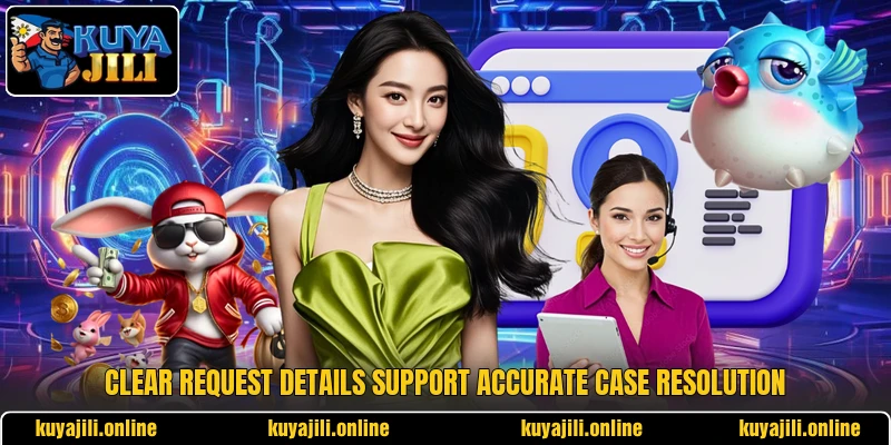Clear request details support accurate case resolution Clear request details support accurate case resolution
