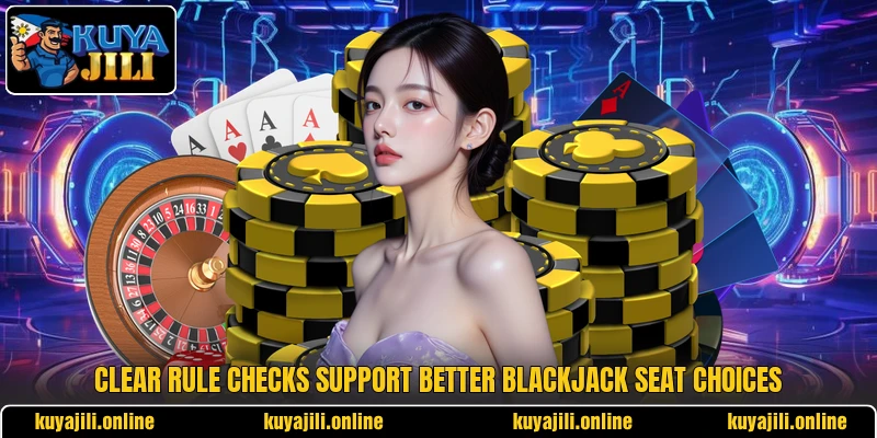 Clear rule checks support better blackjack seat choices Clear rule checks support better blackjack seat choices