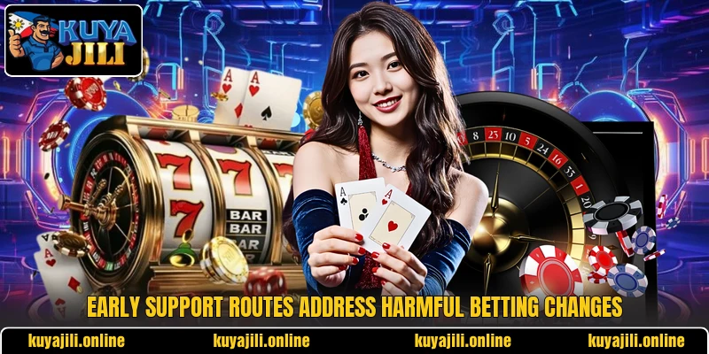 Early support routes address harmful betting changes