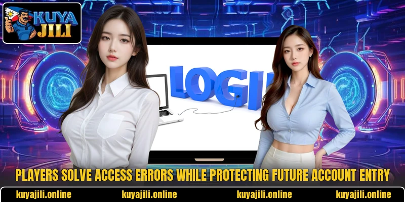 Players solve access errors while protecting future account entry Players solve access errors while protecting future account entry