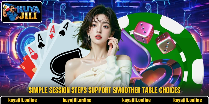 Simple session steps support smoother table choices Simple session steps support smoother table choices