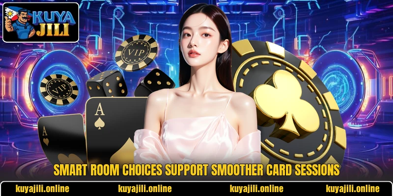Smart room choices support smoother card sessions Smart room choices support smoother card sessions