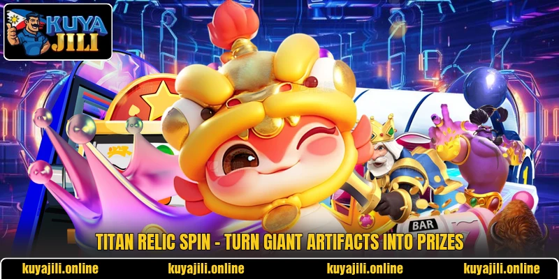 Titan Relic Spin - Turn Giant Artifacts Into Prizes